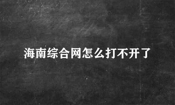 海南综合网怎么打不开了