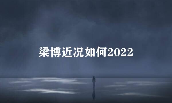 梁博近况如何2022