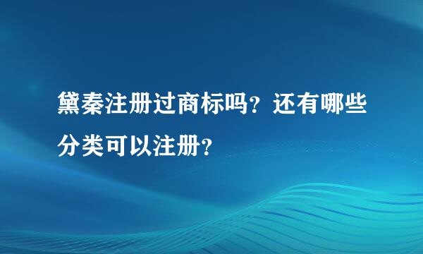 黛秦注册过商标吗？还有哪些分类可以注册？