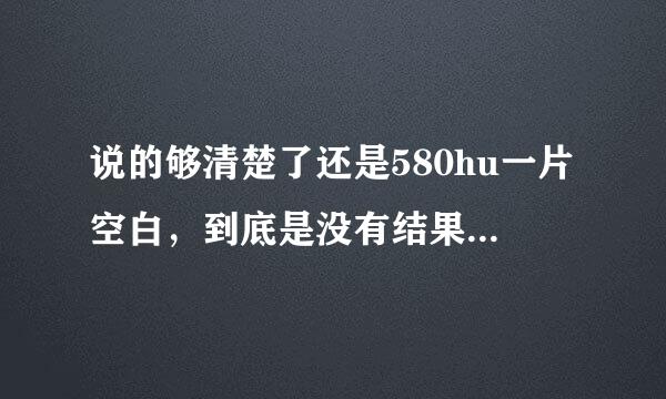 说的够清楚了还是580hu一片空白，到底是没有结果wwW580huCom还有办法吗？