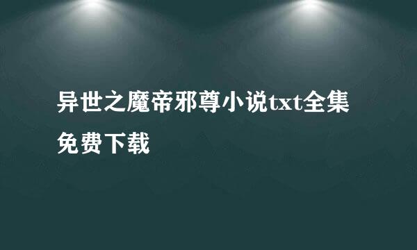 异世之魔帝邪尊小说txt全集免费下载