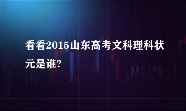 看看2015山东高考文科理科状元是谁?