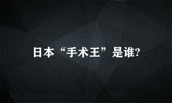 日本“手术王”是谁?