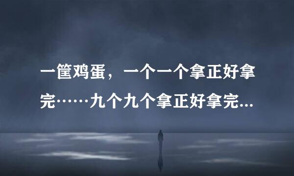 一筐鸡蛋，一个一个拿正好拿完……九个九个拿正好拿完，筐里一共多少鸡蛋？