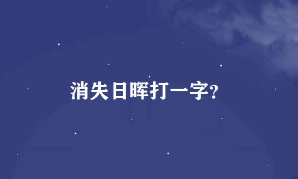 消失日晖打一字？