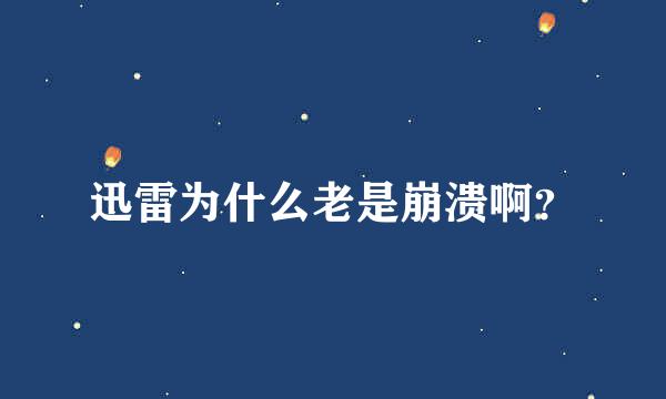 迅雷为什么老是崩溃啊？