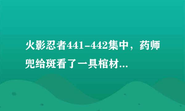 火影忍者441-442集中，药师兜给斑看了一具棺材，然后斑就很紧张的吃惊的样子。这是为什么？