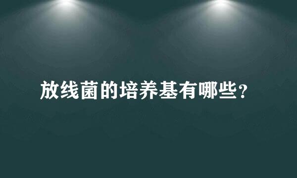 放线菌的培养基有哪些？