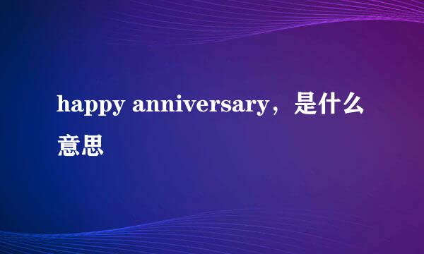 happy anniversary，是什么意思