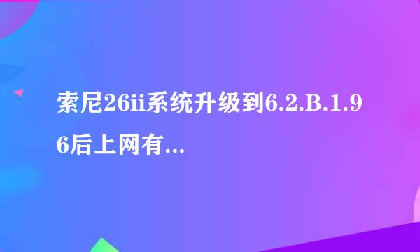 索尼26ii系统升级到6.2.B.1.96后上网有没有快一点啊？与4.0.4版本哪个更好一点啊？