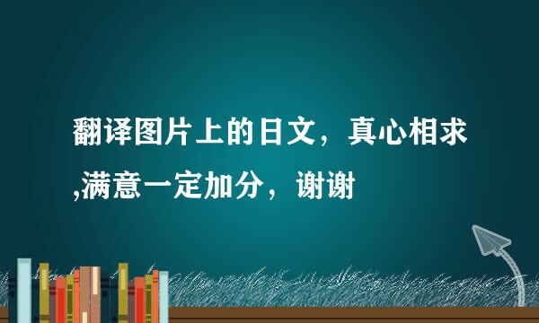 翻译图片上的日文，真心相求,满意一定加分，谢谢