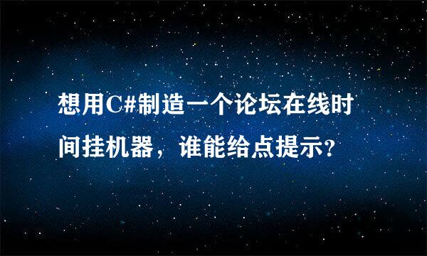 想用C#制造一个论坛在线时间挂机器，谁能给点提示？