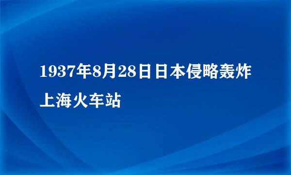 1937年8月28日日本侵略轰炸上海火车站