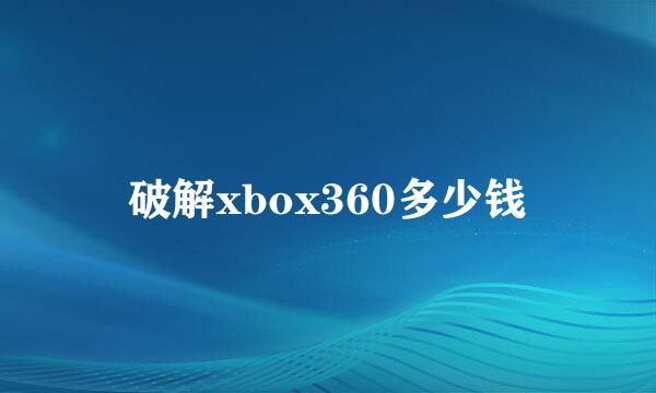 破解xbox360多少钱