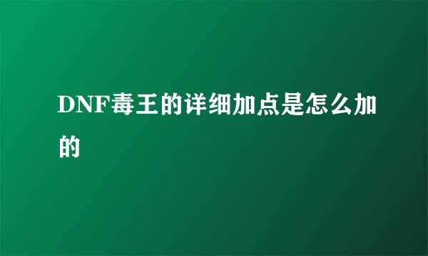 DNF毒王的详细加点是怎么加的