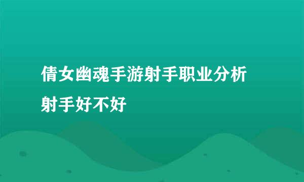 倩女幽魂手游射手职业分析 射手好不好