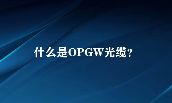 什么是OPGW光缆？