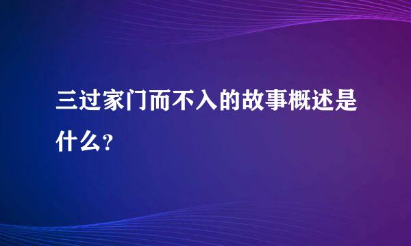 三过家门而不入的故事概述是什么？