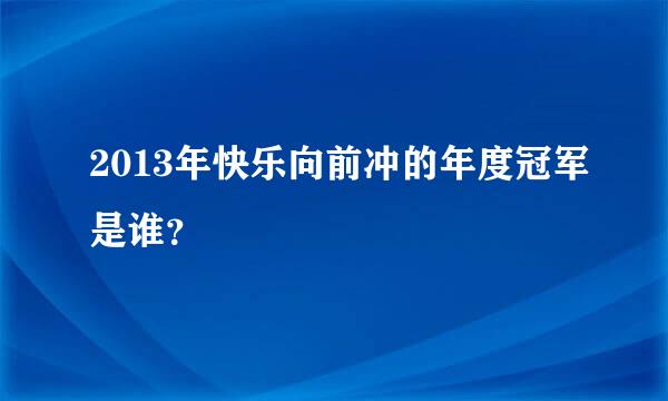 2013年快乐向前冲的年度冠军是谁？