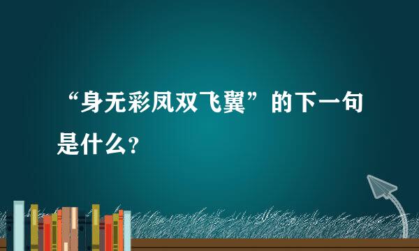 “身无彩凤双飞翼”的下一句是什么？