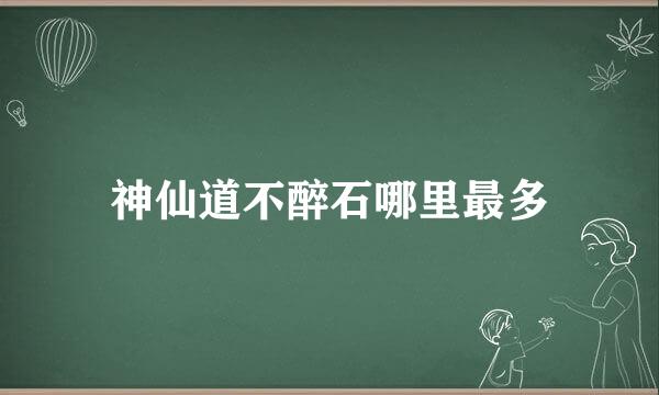 神仙道不醉石哪里最多