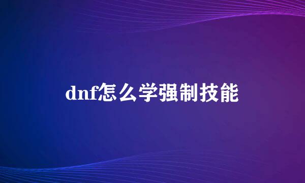 dnf怎么学强制技能