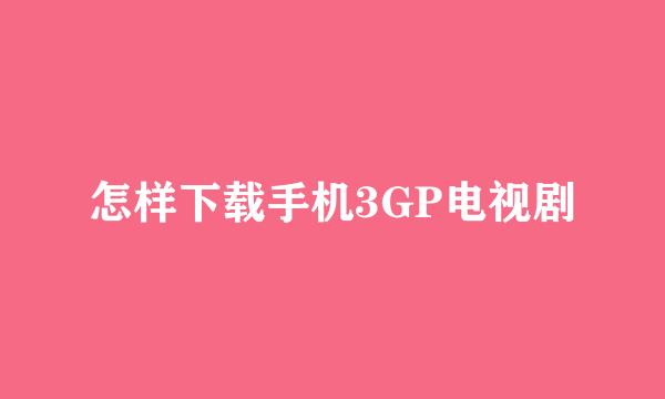 怎样下载手机3GP电视剧