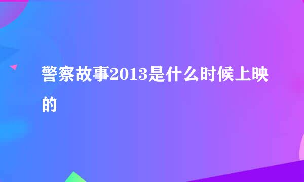 警察故事2013是什么时候上映的