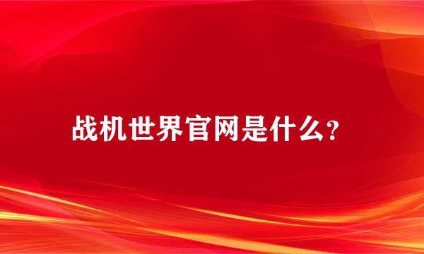 战机世界官网是什么？