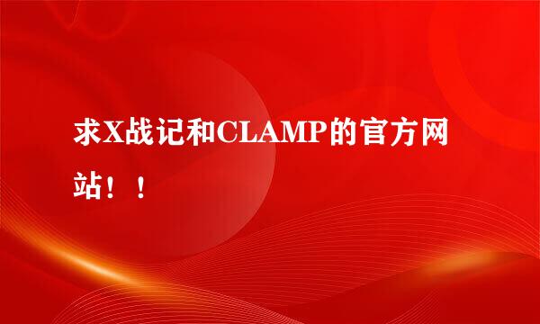 求X战记和CLAMP的官方网站！！