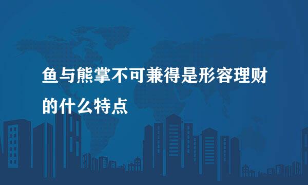 鱼与熊掌不可兼得是形容理财的什么特点