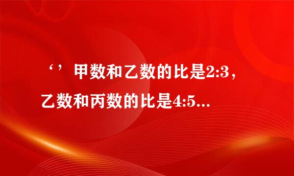 ‘’甲数和乙数的比是2:3，乙数和丙数的比是4:5。甲数和丙数的比是多少?‘’怎么算？