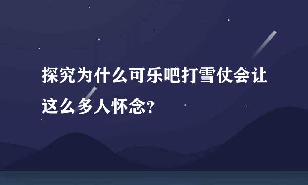 探究为什么可乐吧打雪仗会让这么多人怀念？