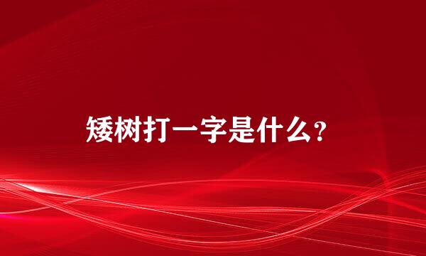 矮树打一字是什么？