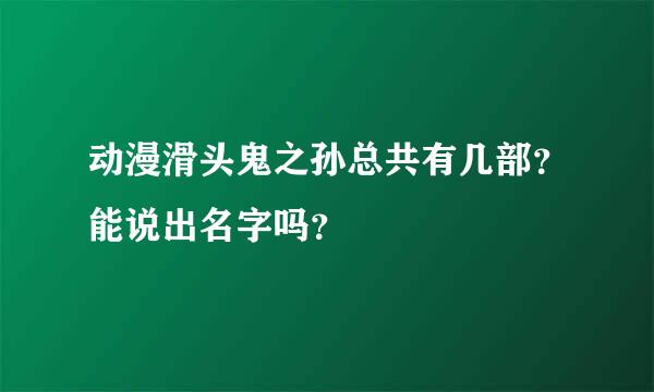 动漫滑头鬼之孙总共有几部？能说出名字吗？