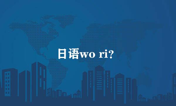 日语wo ri？