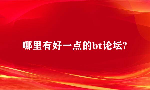 哪里有好一点的bt论坛?