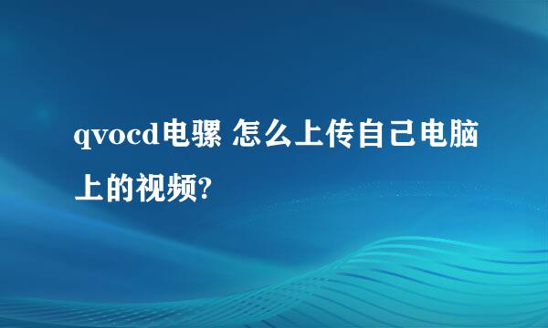 qvocd电骡 怎么上传自己电脑上的视频?