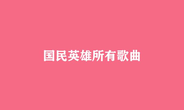 国民英雄所有歌曲