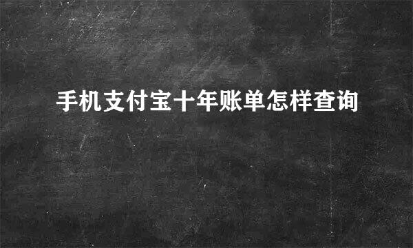 手机支付宝十年账单怎样查询