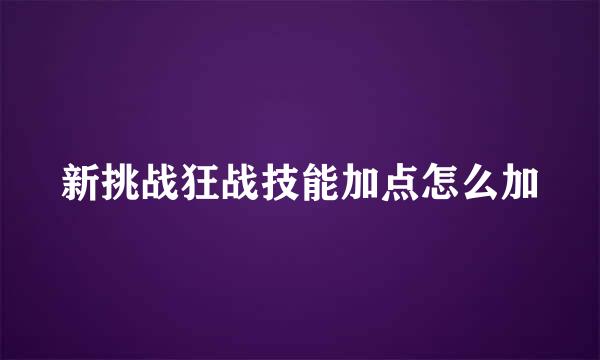 新挑战狂战技能加点怎么加