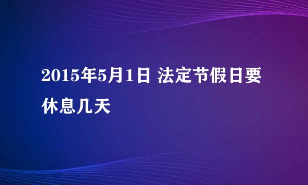 2015年5月1日 法定节假日要休息几天