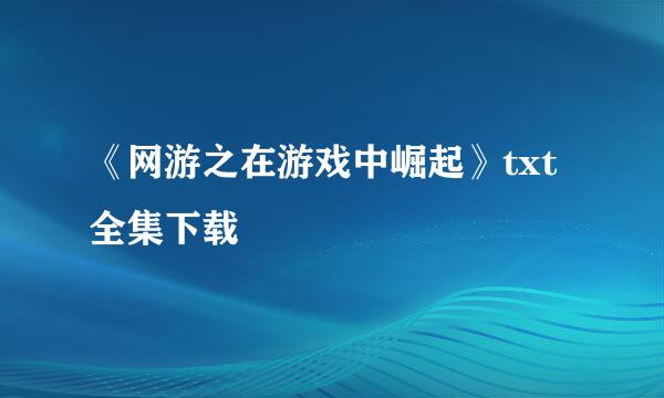 《网游之在游戏中崛起》txt全集下载