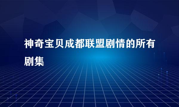 神奇宝贝成都联盟剧情的所有剧集