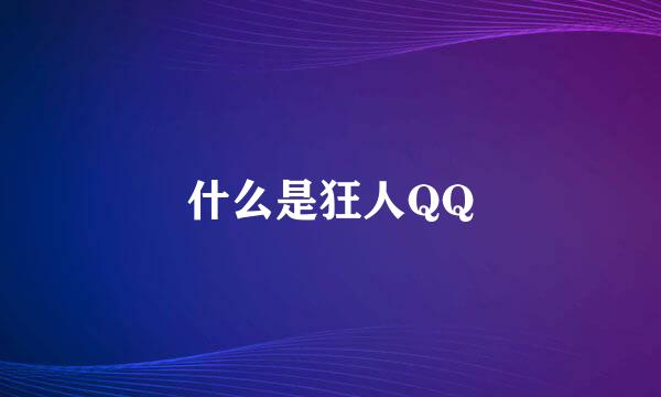 什么是狂人QQ