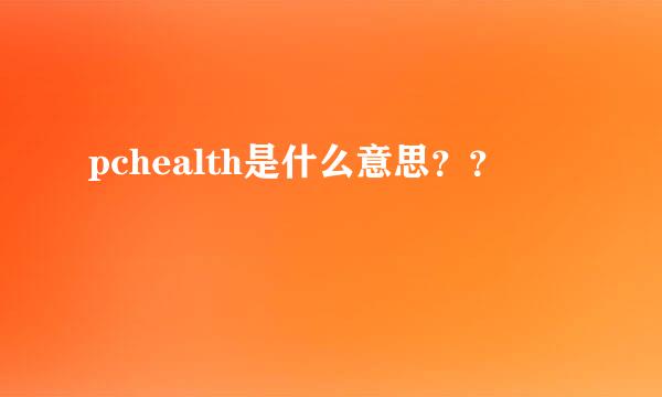 pchealth是什么意思？？