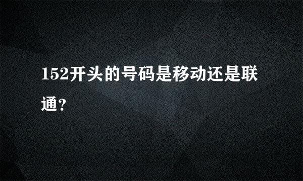 152开头的号码是移动还是联通？