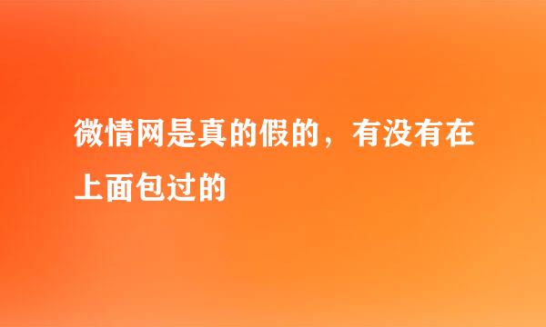 微情网是真的假的，有没有在上面包过的