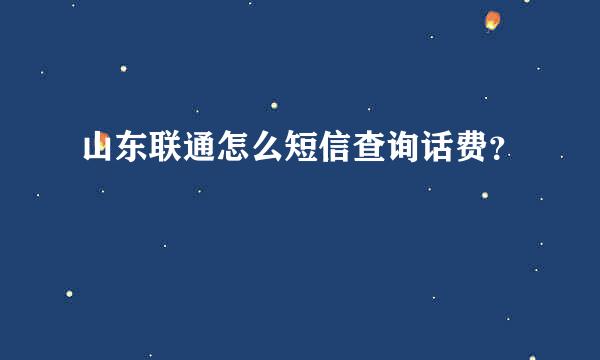 山东联通怎么短信查询话费？