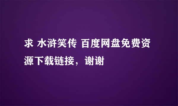 求 水浒笑传 百度网盘免费资源下载链接，谢谢